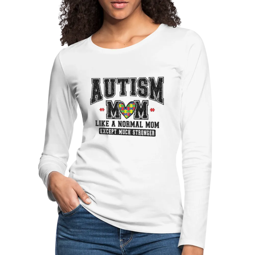 Autism Mom Like a Normal Mom Except Much Stronger Women's Premium Long Sleeve T-Shirt