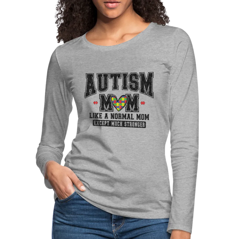 Autism Mom Like a Normal Mom Except Much Stronger Women's Premium Long Sleeve T-Shirt