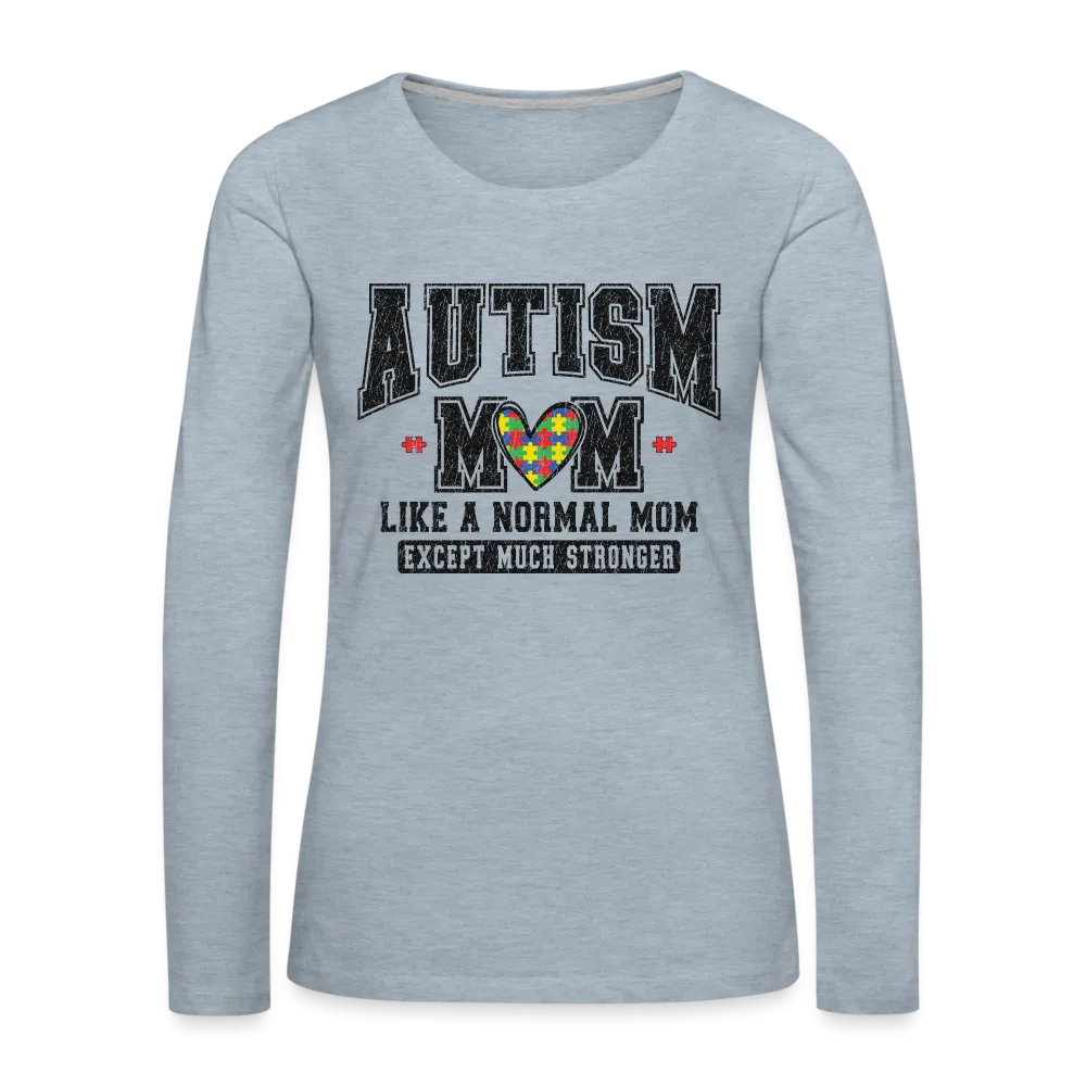 Autism Mom Like a Normal Mom Except Much Stronger Women's Premium Long Sleeve T-Shirt