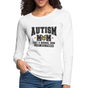 Autism Mom Like a Normal Mom Except Much Stronger Women's Premium Long Sleeve T-Shirt