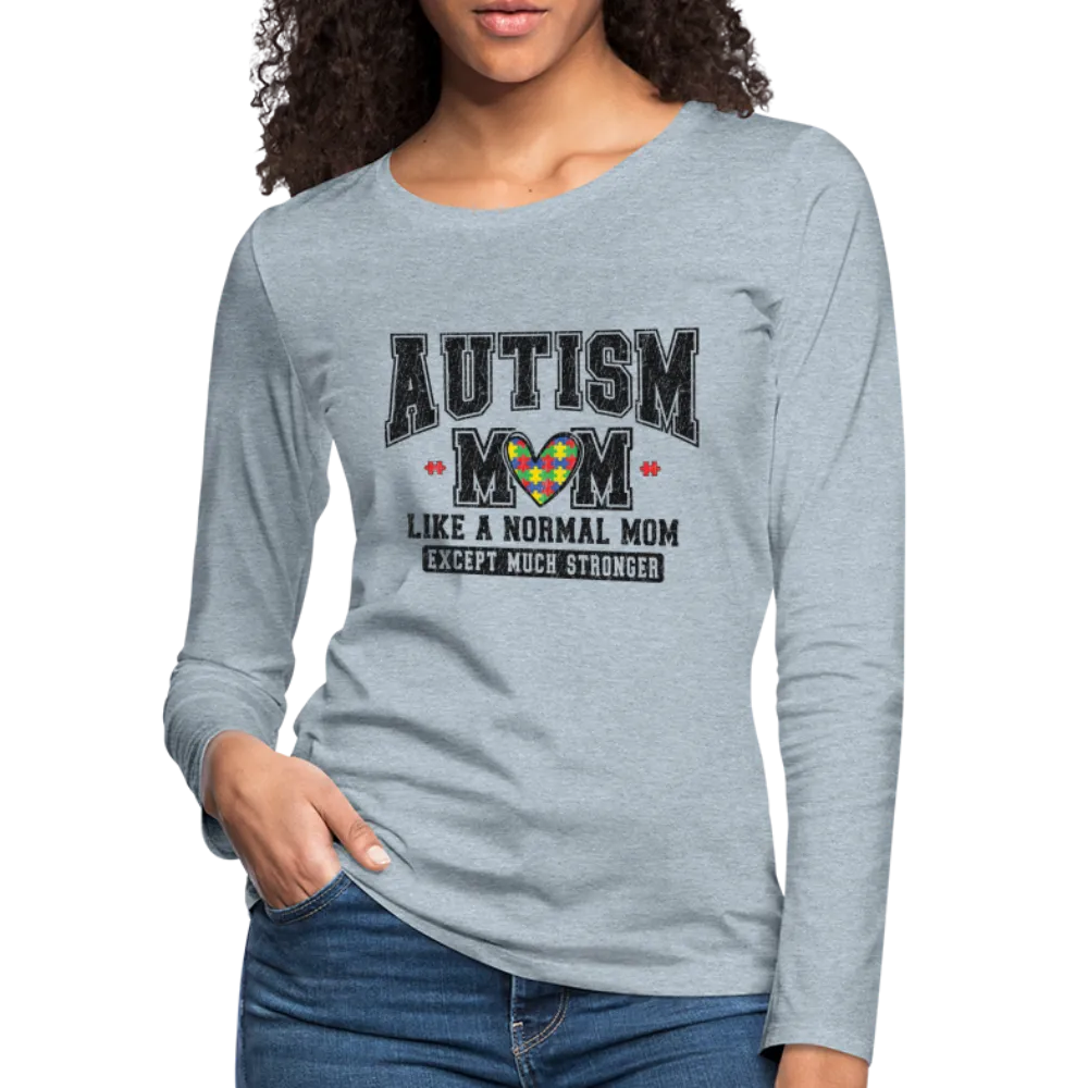 Autism Mom Like a Normal Mom Except Much Stronger Women's Premium Long Sleeve T-Shirt