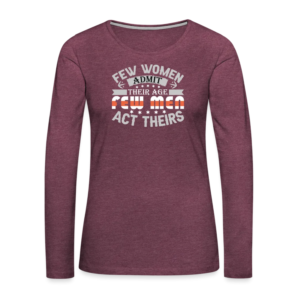 Few Women Admit Their Age, Few Men Act Theirs Women's Premium Long Sleeve T-Shirt