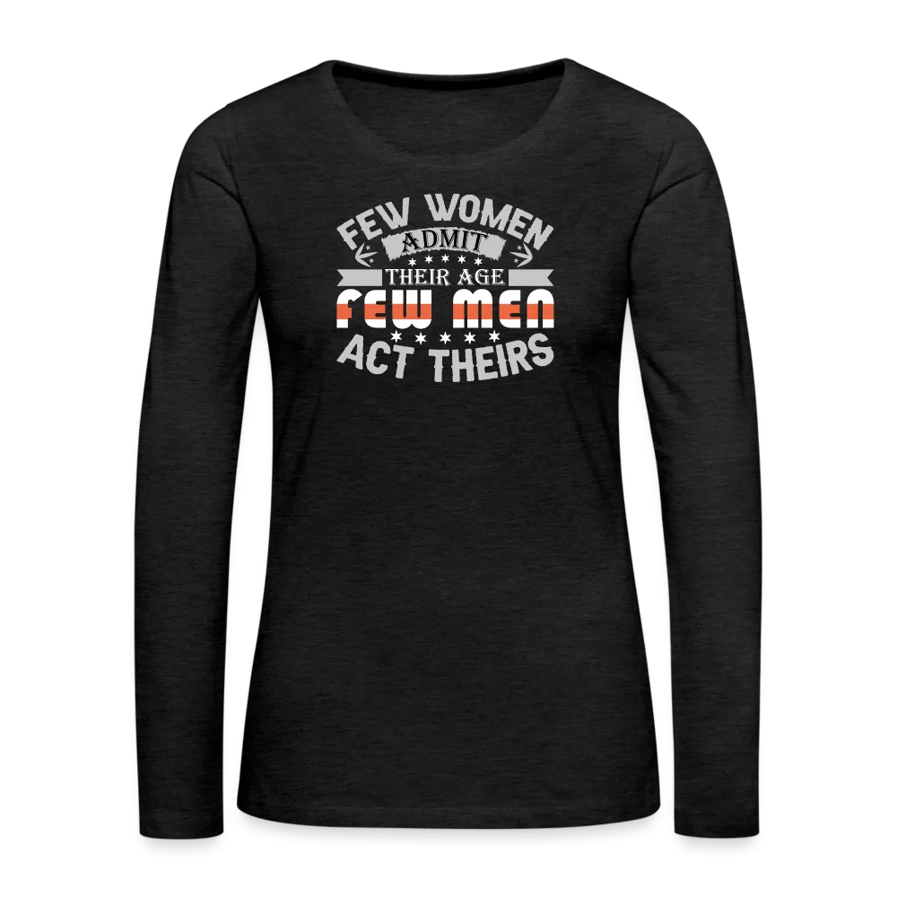 Few Women Admit Their Age, Few Men Act Theirs Women's Premium Long Sleeve T-Shirt