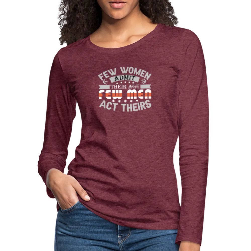 Few Women Admit Their Age, Few Men Act Theirs Women's Premium Long Sleeve T-Shirt