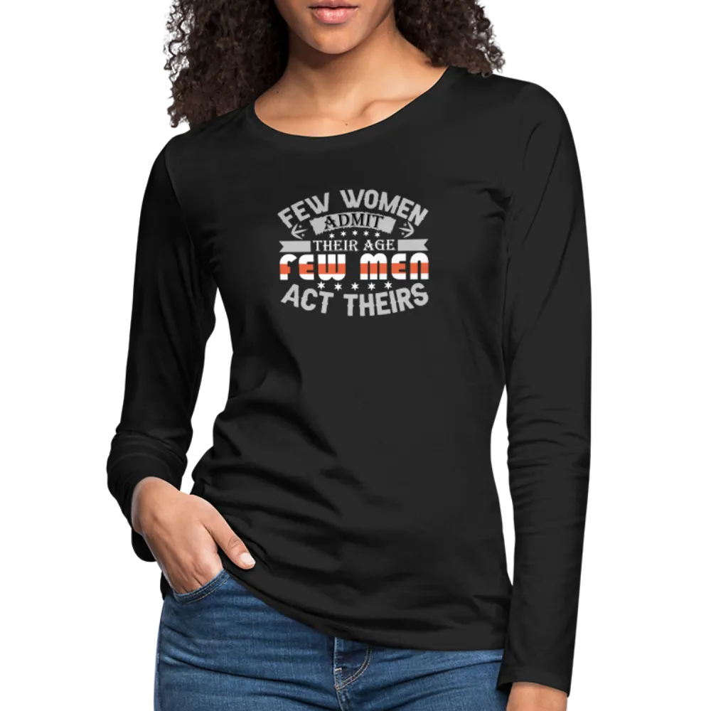 Few Women Admit Their Age, Few Men Act Theirs Women's Premium Long Sleeve T-Shirt
