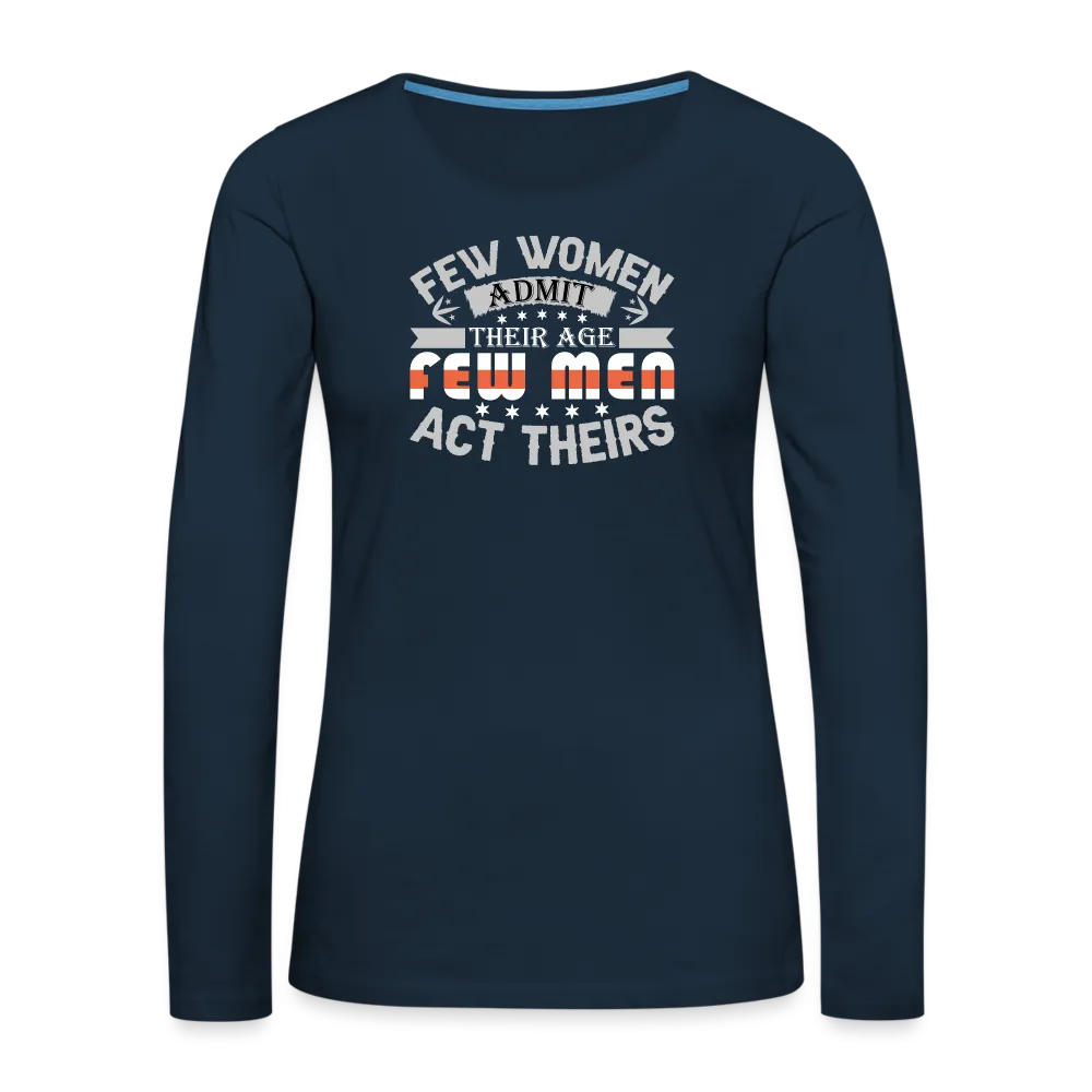 Few Women Admit Their Age, Few Men Act Theirs Women's Premium Long Sleeve T-Shirt